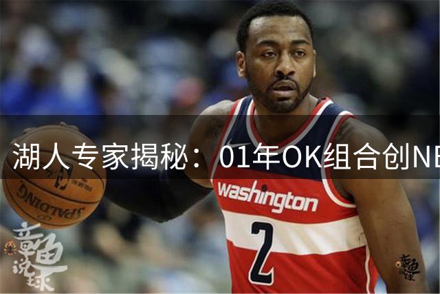 湖人专家揭秘：01年OK组合创NBA历史最强双人组纪录