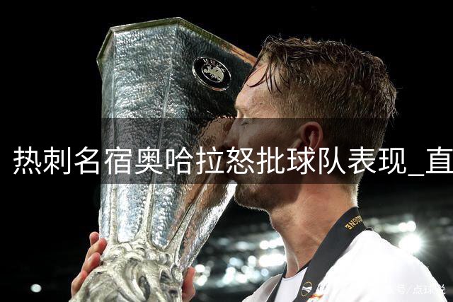热刺名宿奥哈拉怒批球队表现 直言引援不力令人蒙羞