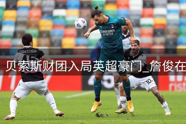 贝索斯财团入局英超豪门 詹俊在线喊话引援名单曝光