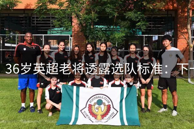 36岁英超老将透露选队标准：下一站必须是"天作之合